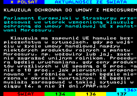 135.1 * POLSAT AKTUALNO�CI ZE �WIATA UE: PRZE�OM W SPRAWIE AKTYW�W ROSJI Pa�stwom UE uda�o si� porozumie� w czwartek w sprawie zamro�enia rosyjs- kich aktyw�w na sta�e, bez konieczno�ci przed�u�ania co p� roku za zgod� wszy- stkich stolic - og�osi�a du�ska prezy- dencja. Zgoda pa�stw na sta�e zamro�enie rosyjskich aktyw�w nie przes�dza o tym, czy dojdzie do udzielenia Ukrainie po�yczki reparacyjnej, sfinansowanej z ich u�yciem. Decyzja jest jednak post- rzegana jako istotny prze�om, zbli�aj�- cy Wsp�lnot� do tego. Do tej pory wykorzystaniu aktyw�w sprzeciwia�a si� Belgia. Jeszcze w �rod� premier Belgii Bart de Wever w swoim wyst�pieniu w parlamencie zwraca� uwag� na powa�ne wady prawne rozwi�zania, kt�re w�a�nie w czwartek zaakceptowali ambasadorowie. 136 