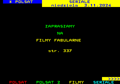 347.1 * POLSAT SERIALE niedziela 3.11.2024 ZAPRASZAMY NA FILMY FABULARNE str. 337     