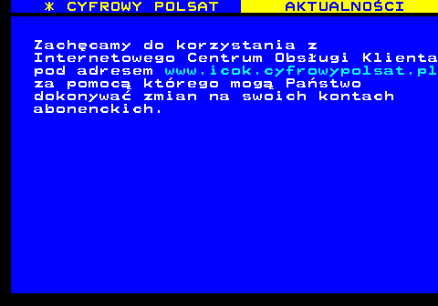 358.2 * CYFROWY POLSAT AKTUALNOCI Zachcamy do korzystania z Internetowego Centrum Obsugi Klienta pod adresem www.icok.cyfrowypolsat.pl za pomoc ktrego mog Pastwo dokonywa zmian na swoich kontach abonenckich.