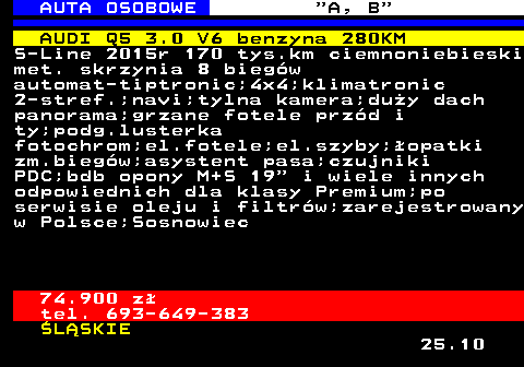 512.6 AUTA OSOBOWE  A, B AUDI Q5 3.0 V6 benzyna 280KM S-Line 2015r 170 tys.km ciemnoniebieski met. skrzynia 8 biegw automat-tiptronic;4x4;klimatronic 2-stref.;navi;tylna kamera;duy dach panorama;grzane fotele przd i ty;podg.lusterka fotochrom;el.fotele;el.szyby;opatki zm.biegw;asystent pasa;czujniki PDC;bdb opony M+S 19  i wiele innych odpowiednich dla klasy Premium;po serwisie oleju i filtrw;zarejestrowany w Polsce;Sosnowiec 74.900 z tel. 693-649-383 LSKIE 25.10