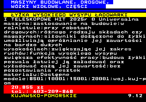 533.3 MASZYNY BUDOWLANE, DROGOWE, W�ZKI WID�OWE, CZʌCI �Y�KA WYSOKIEGO WYSYPU �ADOWARKI I TELESKOPOWE HIT 2025r 0 Uniwersalna maszyna;zastosowanie na budowie;w rolnictwie;przy robotach drogowych;r�nego rodzaju sk�adach czy magazynach;si�owniki do��czone do �y�ki umo�liwiaj� opr�nianie jej zawarto�ci na bardzo du�ych wysoko�ciach;zwi�kszaj�c jej zakres ruch�w;funkcja wysokiego wysypu zwi�ksza efektywno�� pracy;budowa �y�ki pozwala �atwiej j� za�adowa� oraz wy�adowa� ca�� jej zawarto��;bez pozostawiania resztek materia�u;Dost�pne modele:850l;1000l;1500l;2000l;woj.kuj-p om 20.855 z� tel.; 603-209-868 KUJAWSKO-POMORSKIE 9.12