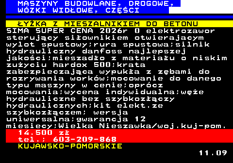 533.8 MASZYNY BUDOWLANE, DROGOWE, W�ZKI WID�OWE, CZʌCI �Y�KA Z MIESZALNIKIEM DO BETONU SIMA SUPER CENA 2026r 0 elektrozawor steruj�cy si�ownikiem otwierajacym wylot spustowy;rura spustowa;silnik hydrauliczny danfoss najlepszej jako�ci;mieszad�o z materia�u o niskim zu�yciu hardox 500;krata zabezpieczaj�ca wypuk�a z z�bami do rozrywania work�w;mocowanie do danego typu maszyny w cenie;opr�cz mocowania;wycena indywidualna;w�e hydrauliczne bez szybkoz��czy hydraulicznych;kit elekt.ze szybkoz��czem; wersja uniwersalna;gwarancja 12 miesiecy;Wielka Nieszawka woj.kuj-pom. 14.500 z� tel.; 603-209-868 KUJAWSKO-POMORSKIE 11.09