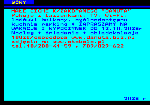 551.10 G�RY MA�E CICHE K ZAKOPANEGO  DANUTA Pokoje z �azienkami, TV, Wi-Fi, lod�wki balkony, og�lnodost�pna kuchnia parking * ZAPRASZAMY NA WAKACJE I WYPOCZYNEK DO 12.10.2025r Nocleg + �niadanie + obiadokolacja 100z� osobodoba www.danuta.biz.pl zdj�cia na www.otokolo.pl tel.18 208-41-59 , 789 029-622 2025 r