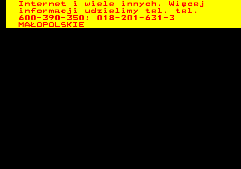 551.16 Internet i wiele innych. Wi�cej informacji udzielimy tel. tel. 600-390-350; 018-201-631-3 MA�OPOLSKIE
